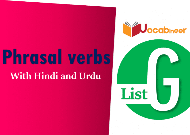 Phrasal verbs list G in hindi and Urdu Vocabulary for IELTS, TOEFL, GRE, PTE, CSS, UPSC, PPSC, FPSC, IAS, Army, Railway and language exams